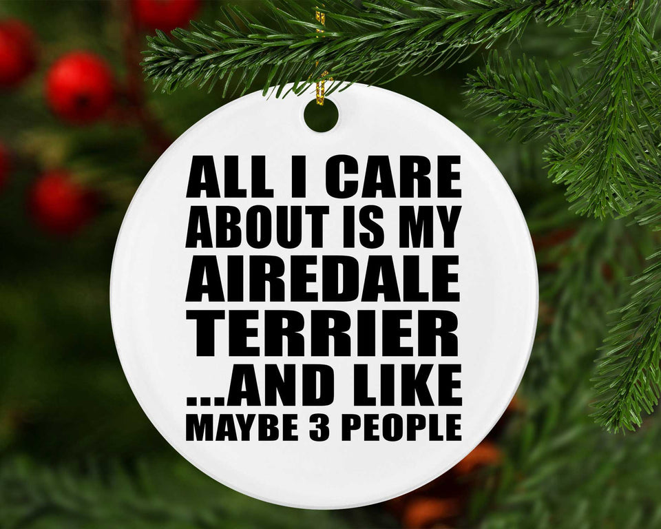 All I Care About Is My Airedale Terrier - Circle Ornament