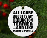 All I Care About Is My Bedlington Terrier - Circle Ornament