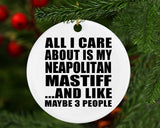 All I Care About Is My Neapolitan Mastiff - Circle Ornament