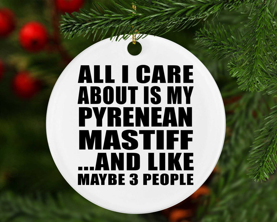All I Care About Is My Pyrenean Mastiff - Circle Ornament