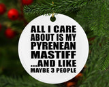 All I Care About Is My Pyrenean Mastiff - Circle Ornament