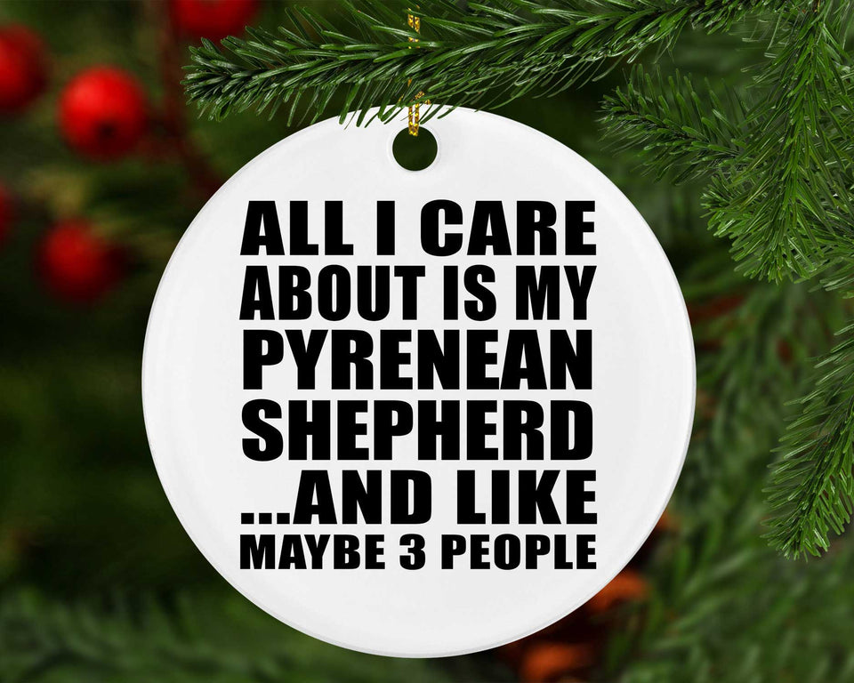 All I Care About Is My Pyrenean Shepherd - Circle Ornament