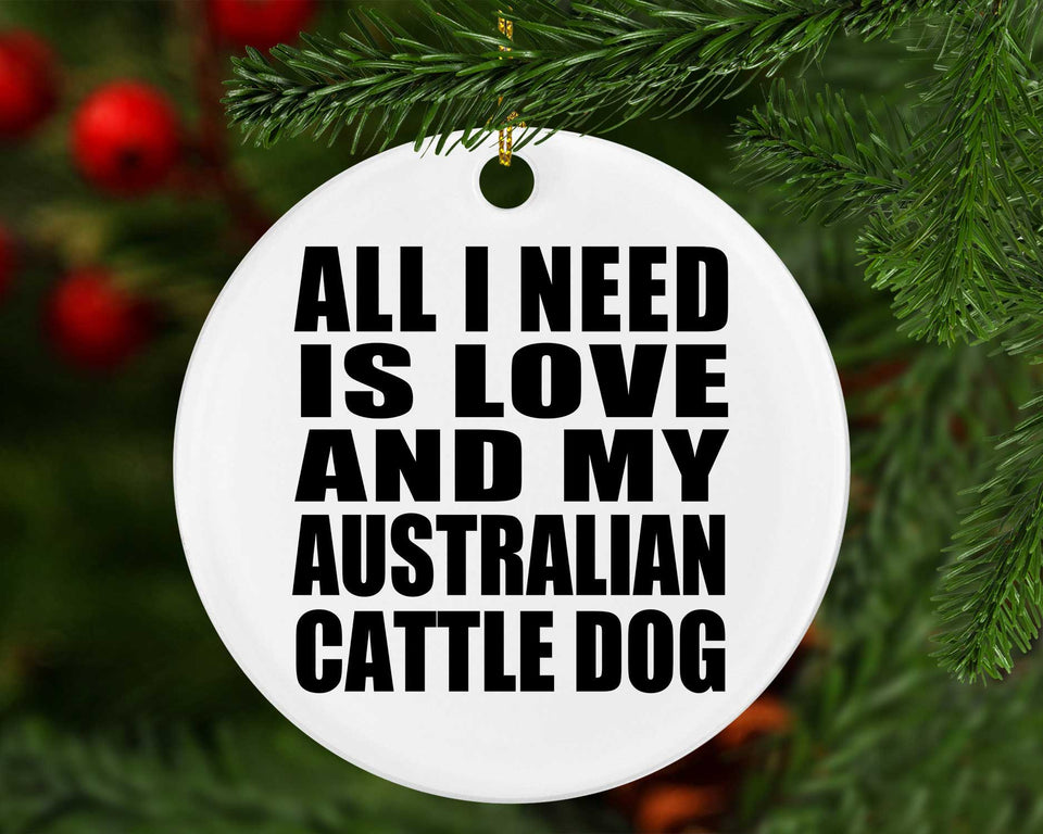 All I Need Is Love And My Australian Cattle Dog - Circle Ornament