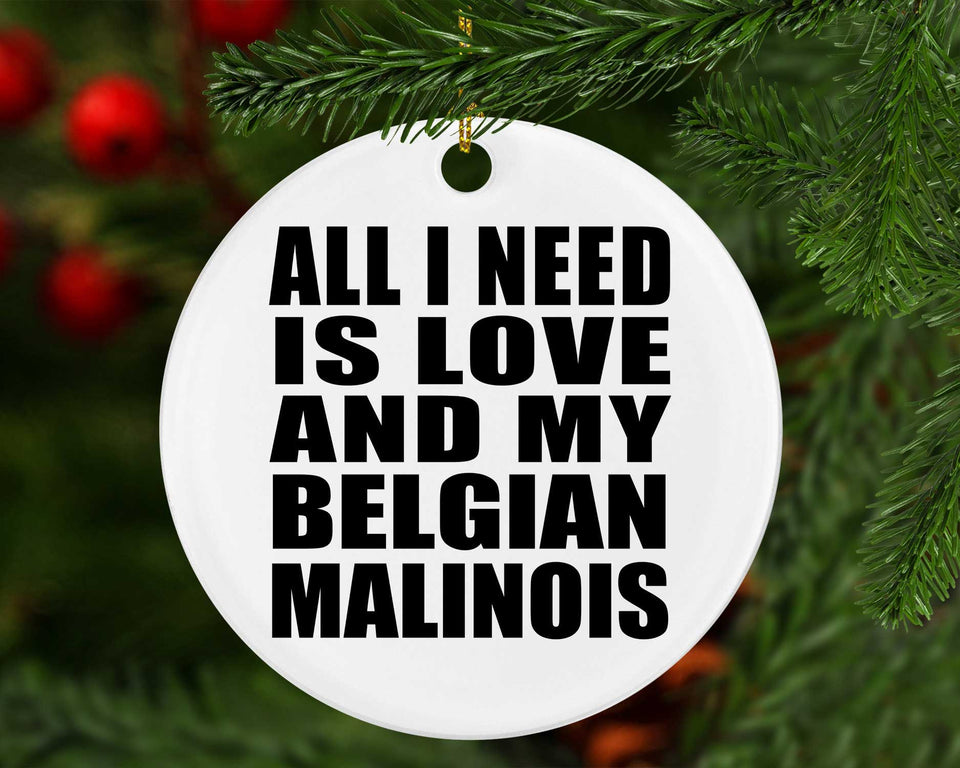All I Need Is Love And My Belgian Malinois - Circle Ornament