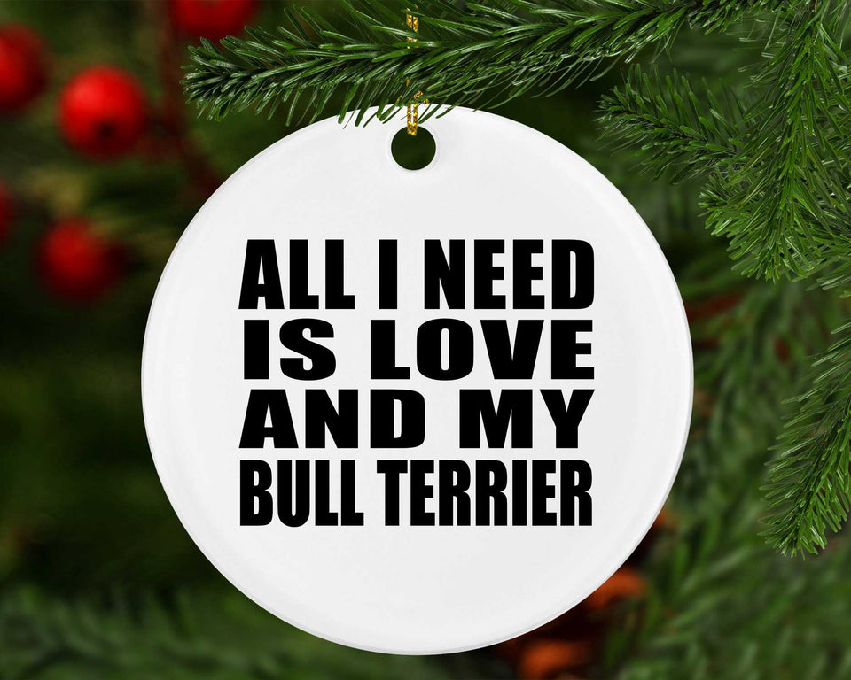 All I Need Is Love And My Bull Terrier - Circle Ornament