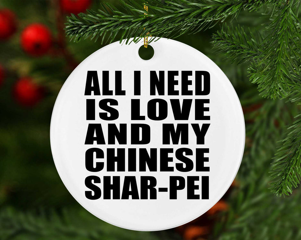 All I Need Is Love And My Chinese Shar-Pei - Circle Ornament