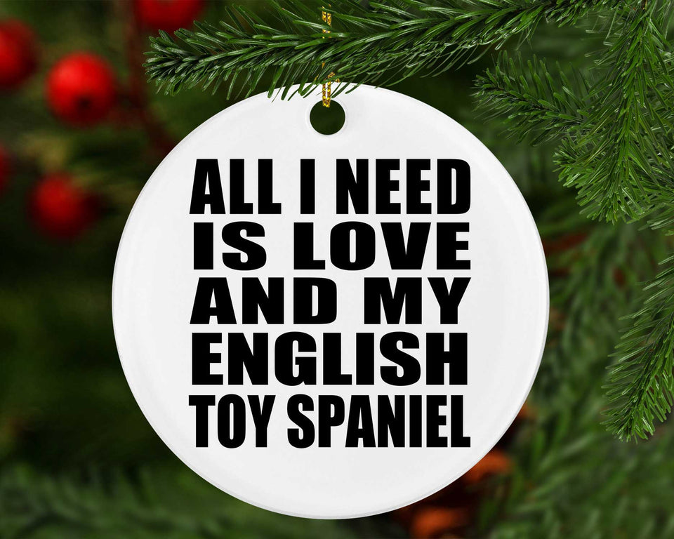 All I Need Is Love And My English Toy Spaniel - Circle Ornament