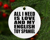 All I Need Is Love And My English Toy Spaniel - Circle Ornament
