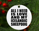 All I Need Is Love And My Icelandic Sheepdog - Circle Ornament