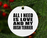 All I Need Is Love And My Irish Terrier - Circle Ornament