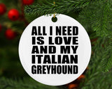 All I Need Is Love And My Italian Greyhound - Circle Ornament