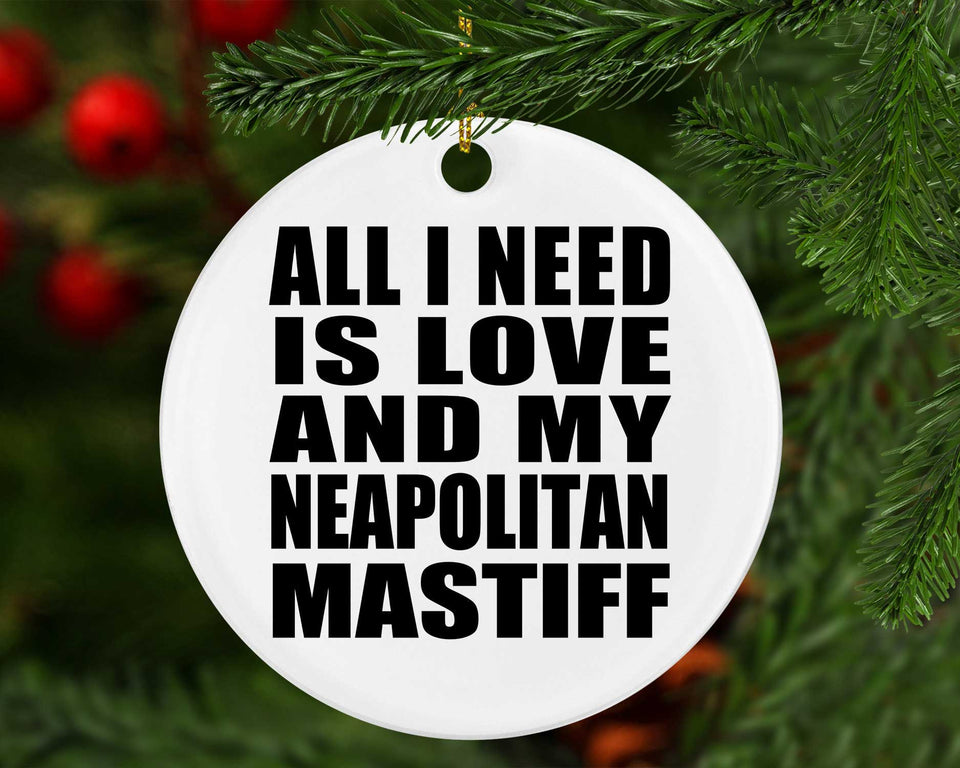 All I Need Is Love And My Neapolitan Mastiff - Circle Ornament