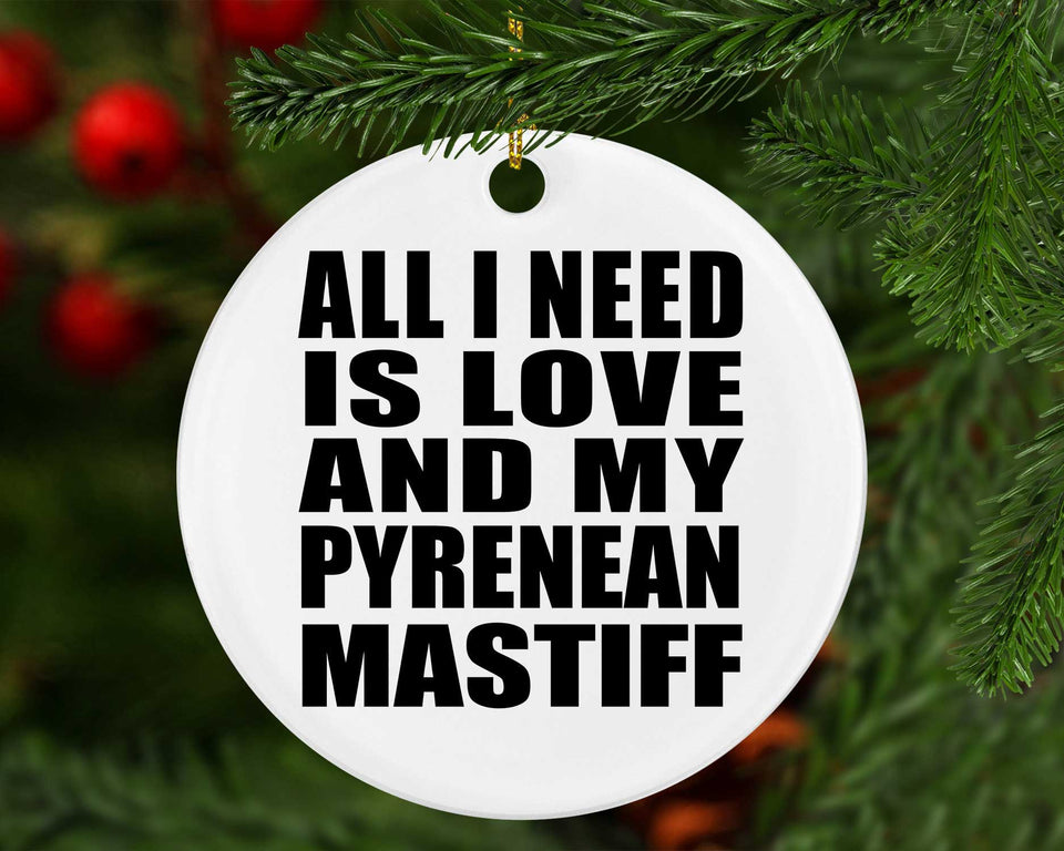 All I Need Is Love And My Pyrenean Mastiff - Circle Ornament