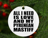 All I Need Is Love And My Pyrenean Mastiff - Circle Ornament