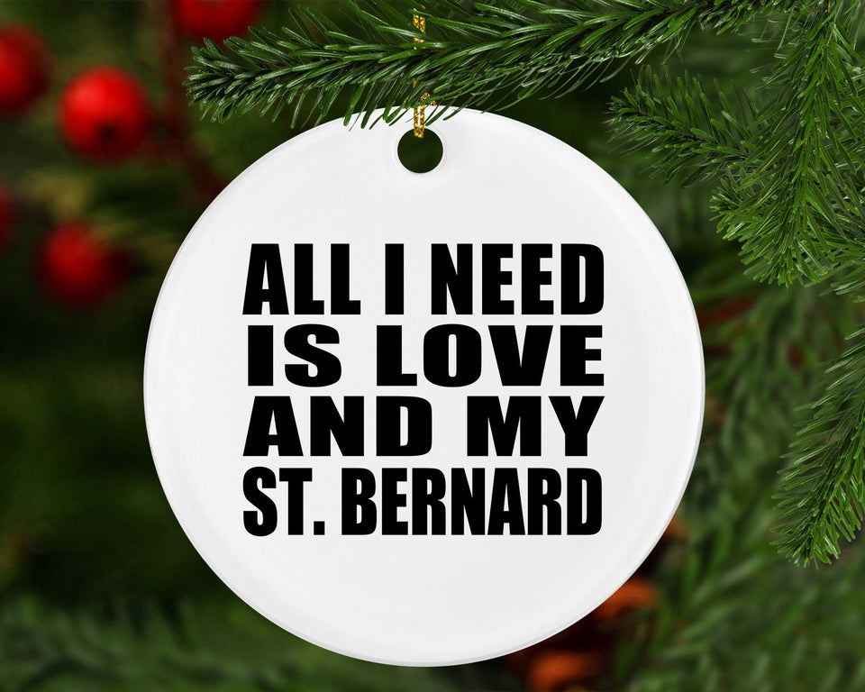 All I Need Is Love And My St. Bernard - Circle Ornament