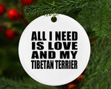 All I Need Is Love And My Tibetan Terrier - Circle Ornament