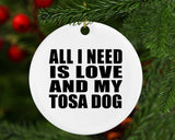 All I Need Is Love And My Tosa Dog - Circle Ornament