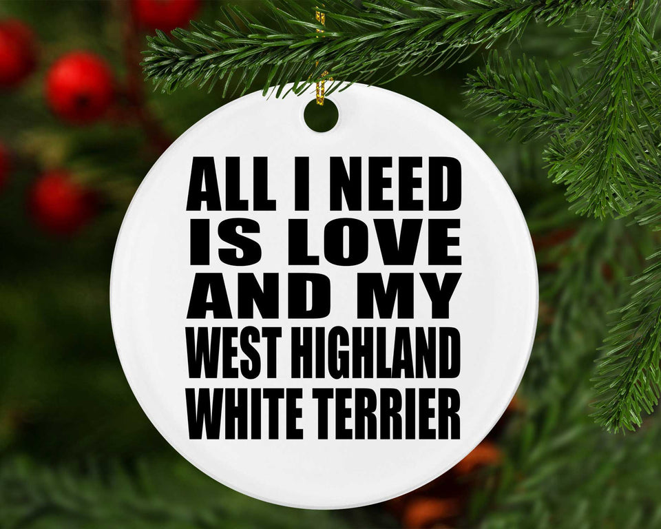 All I Need Is Love And My West Highland White Terrier - Circle Ornament