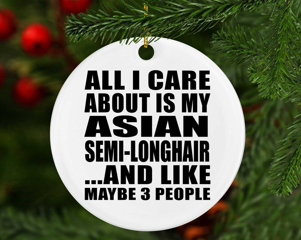 All I Care About Is My Asian Semi-Longhair - Circle Ornament