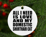 All I Need Is Love And My Domestic Shorthair Cat - Circle Ornament