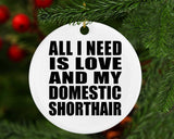 All I Need Is Love And My Domestic Shorthair - Circle Ornament