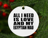 All I Need Is Love And My Egyptian Mau - Circle Ornament