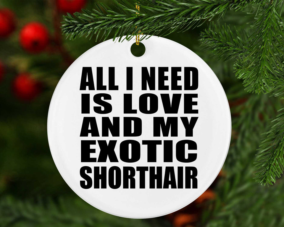All I Need Is Love And My Exotic Shorthair - Circle Ornament