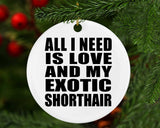 All I Need Is Love And My Exotic Shorthair - Circle Ornament