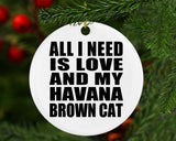 All I Need Is Love And My Havana Brown Cat - Circle Ornament