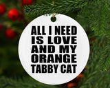 All I Need Is Love And My Orange Tabby Cat - Circle Ornament