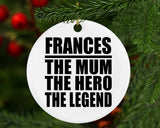 Frances The Mum The Hero The Legend - Circle Ornament