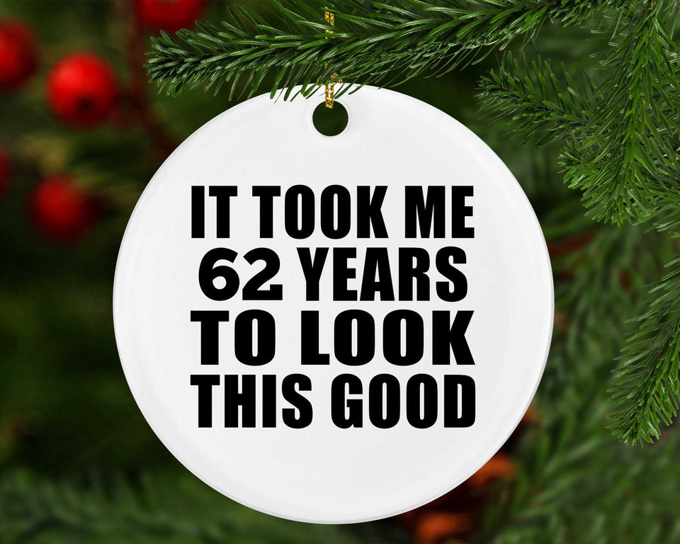62nd Birthday Took Me 62 Years To Look This Good - Circle Ornament
