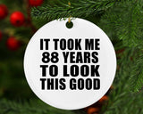 88th Birthday Took Me 88 Years To Look This Good - Circle Ornament
