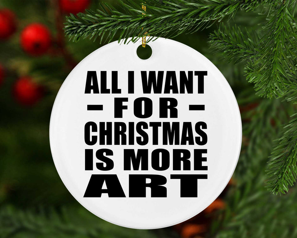 All I Want For Christmas Is More Art - Circle Ornament