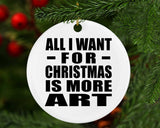 All I Want For Christmas Is More Art - Circle Ornament