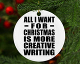 All I Want For Christmas Is More Creative Writing - Circle Ornament