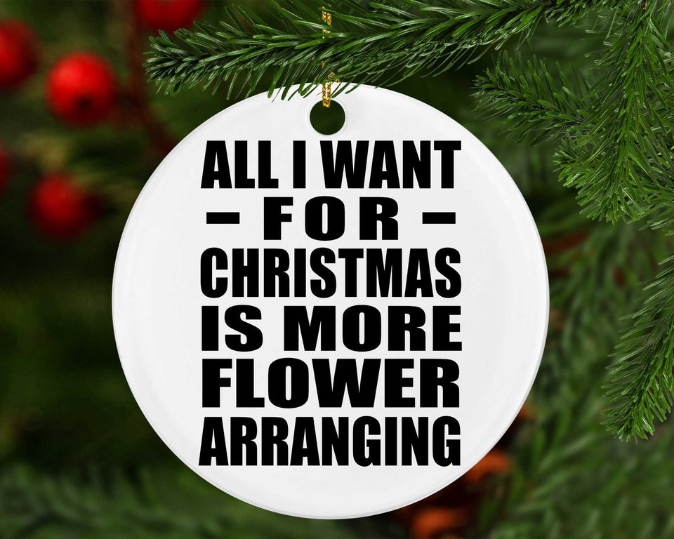 All I Want For Christmas Is More Flower Arranging - Circle Ornament
