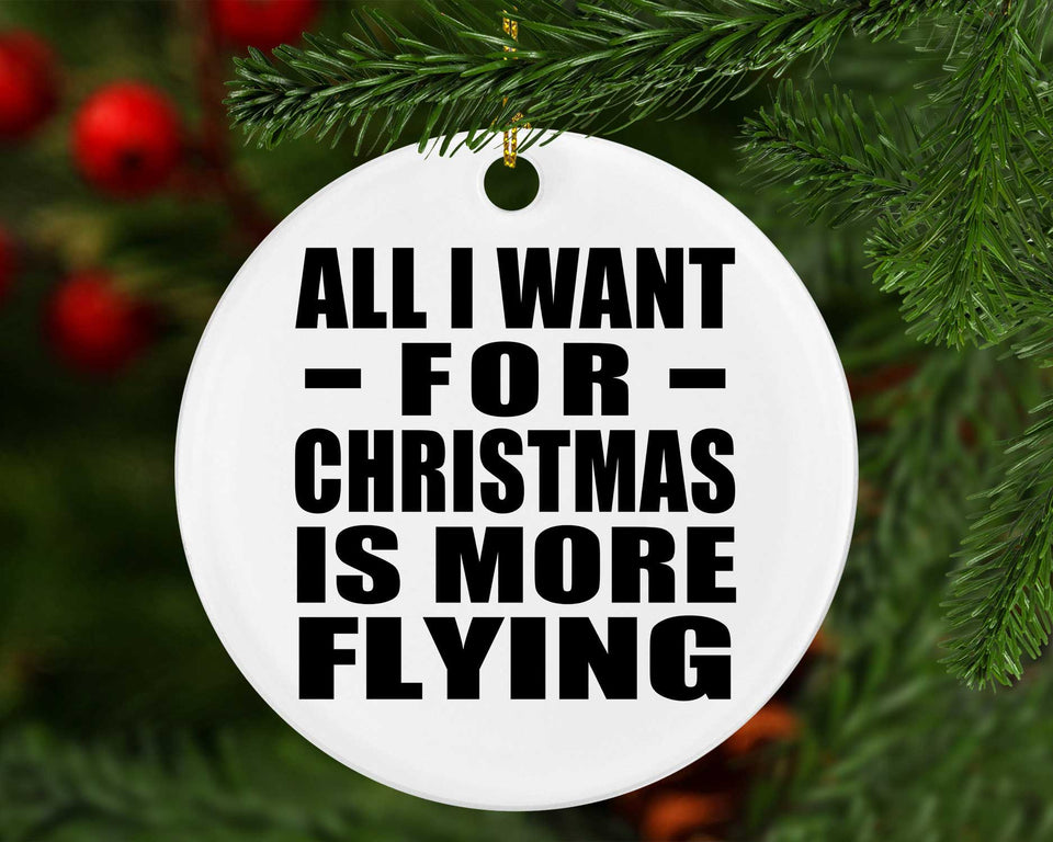 All I Want For Christmas Is More Flying - Circle Ornament