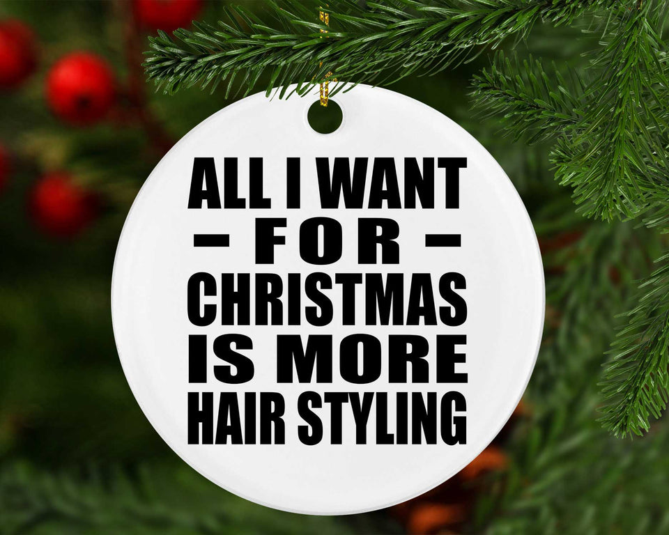 All I Want For Christmas Is More Hair Styling - Circle Ornament