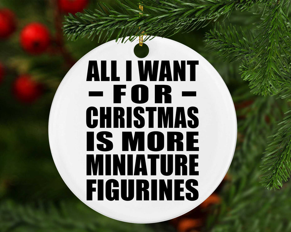 All I Want For Christmas Is More Miniature Figurines - Circle Ornament