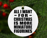 All I Want For Christmas Is More Miniature Figurines - Circle Ornament