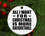 All I Want For Christmas Is More Racquetball - Circle Ornament