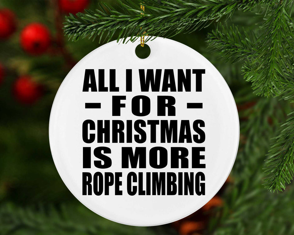 All I Want For Christmas Is More Rope Climbing - Circle Ornament