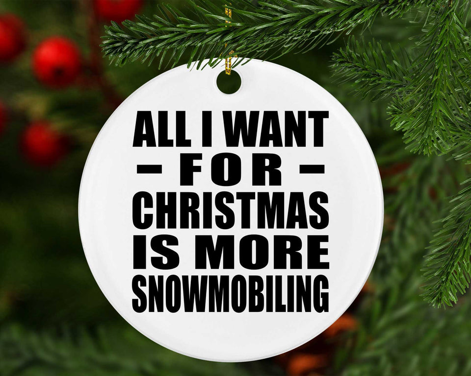 All I Want For Christmas Is More Snowmobiling - Circle Ornament