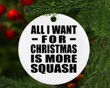 All I Want For Christmas Is More Squash - Circle Ornament