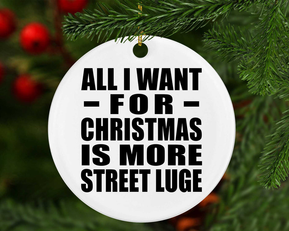 All I Want For Christmas Is More Street Luge - Circle Ornament