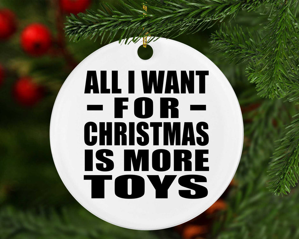 All I Want For Christmas Is More Toys - Circle Ornament
