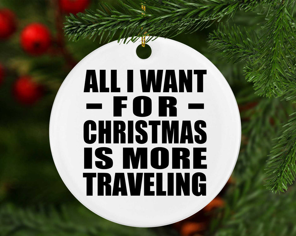All I Want For Christmas Is More Traveling - Circle Ornament