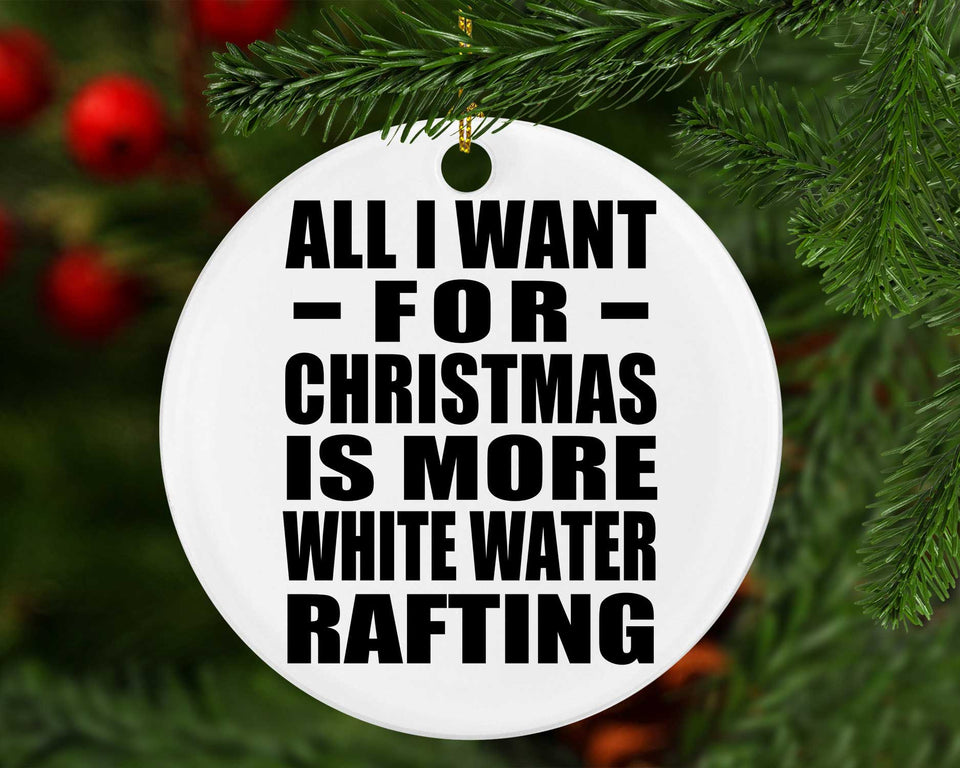All I Want For Christmas Is More White Water Rafting - Circle Ornament