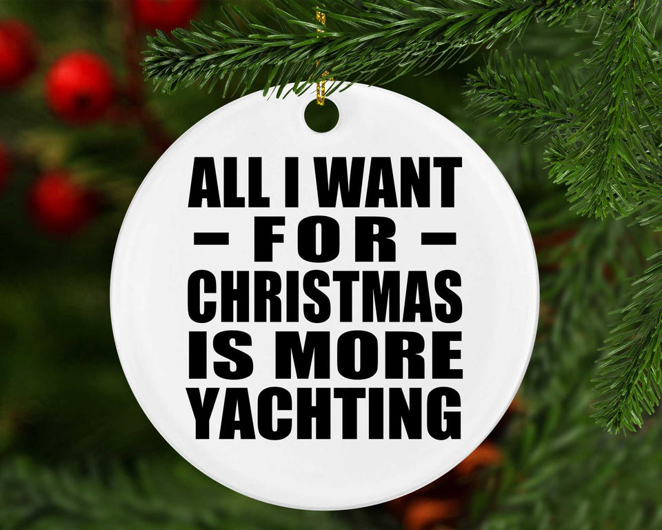 All I Want For Christmas Is More Yachting - Circle Ornament